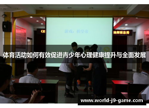 体育活动如何有效促进青少年心理健康提升与全面发展 体育活动如何有效促进青少年心理健康提升与全面发展