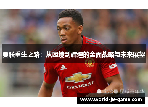 曼联重生之路：从困境到辉煌的全面战略与未来展望