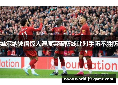 维尔纳凭借惊人速度突破防线让对手防不胜防