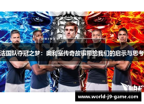 法国队夺冠之梦：奥利塞传奇故事带给我们的启示与思考