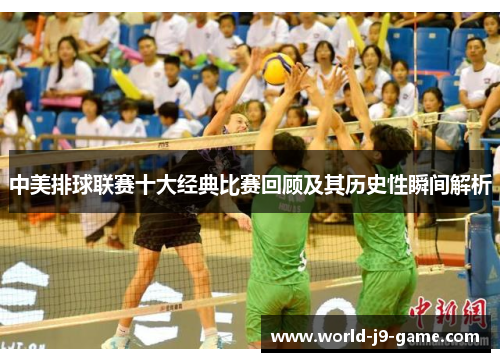 中美排球联赛十大经典比赛回顾及其历史性瞬间解析