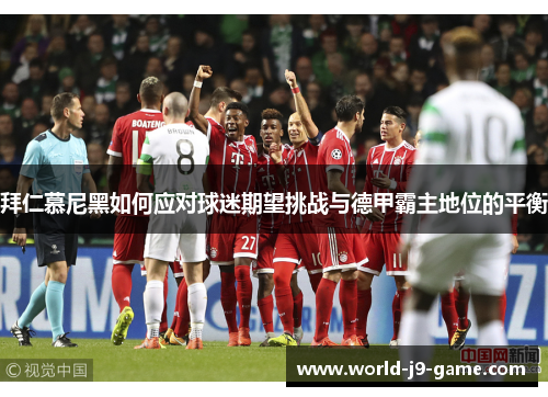 拜仁慕尼黑如何应对球迷期望挑战与德甲霸主地位的平衡