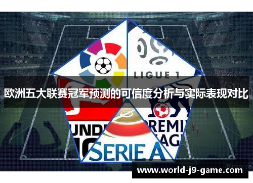 欧洲五大联赛冠军预测的可信度分析与实际表现对比 欧洲五大联赛冠军预测的可信度分析与实际表现对比