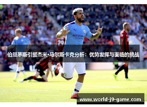 伯恩茅斯引援杰米·马尔斯卡克分析：优势发挥与面临的挑战