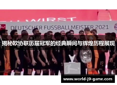 揭秘欧协联历届冠军的经典瞬间与辉煌历程展现