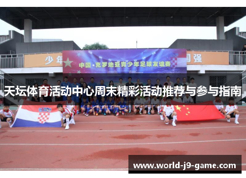 天坛体育活动中心周末精彩活动推荐与参与指南