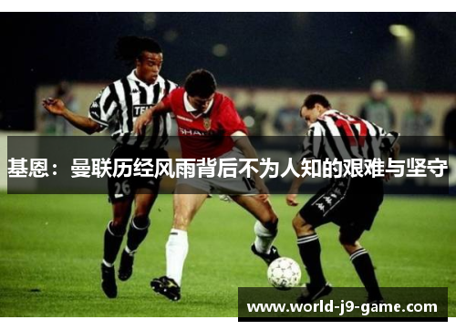 基恩：曼联历经风雨背后不为人知的艰难与坚守