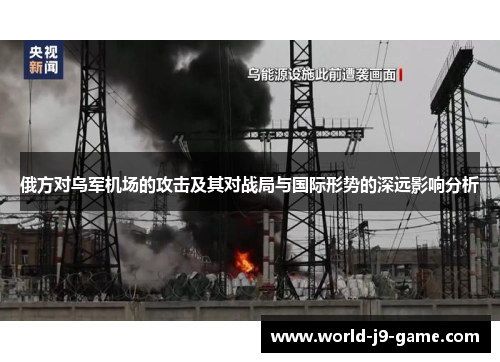 俄方对乌军机场的攻击及其对战局与国际形势的深远影响分析