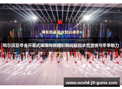 哈尔滨亚冬会开幕式璀璨绚丽精彩瞬间展现冰雪激情与冬季魅力