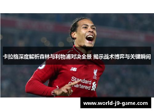 卡拉格深度解析森林与利物浦对决全景 揭示战术博弈与关键瞬间
