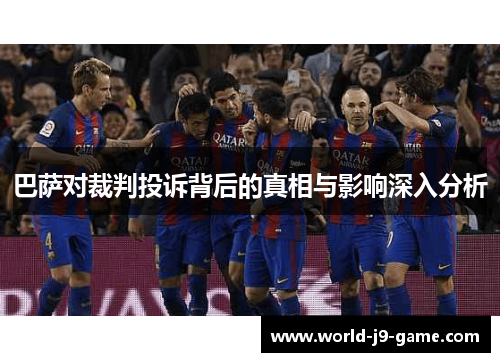 巴萨对裁判投诉背后的真相与影响深入分析