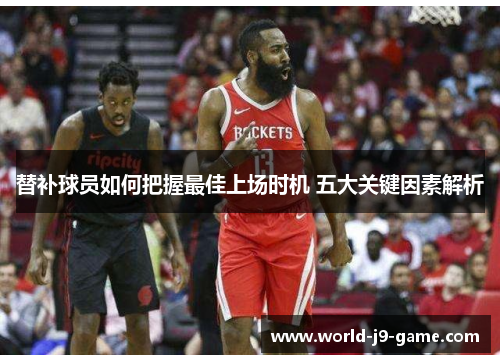 替补球员如何把握最佳上场时机 五大关键因素解析