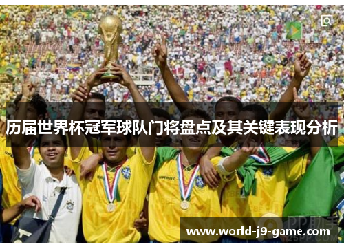 历届世界杯冠军球队门将盘点及其关键表现分析 历届世界杯冠军球队门将盘点及其关键表现分析