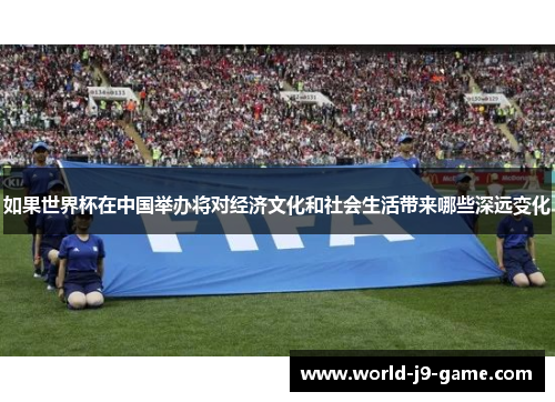 如果世界杯在中国举办将对经济文化和社会生活带来哪些深远变化