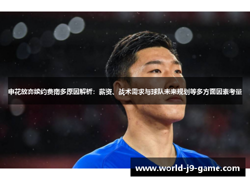 申花放弃续约费南多原因解析：薪资、战术需求与球队未来规划等多方面因素考量