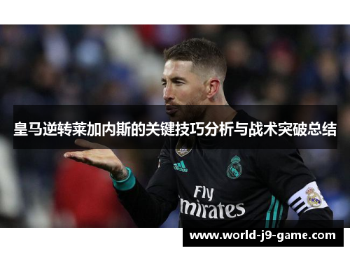 皇马逆转莱加内斯的关键技巧分析与战术突破总结