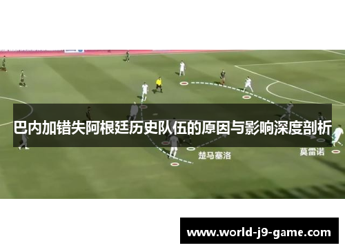 巴内加错失阿根廷历史队伍的原因与影响深度剖析