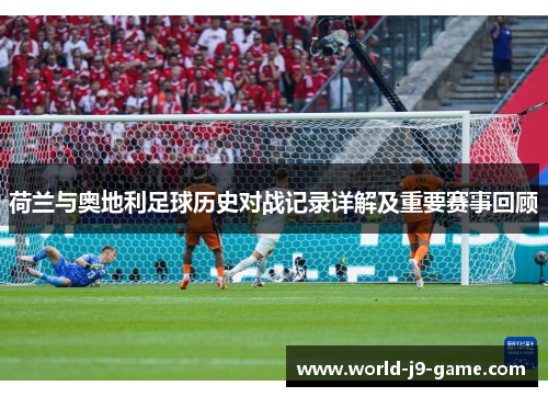 荷兰与奥地利足球历史对战记录详解及重要赛事回顾