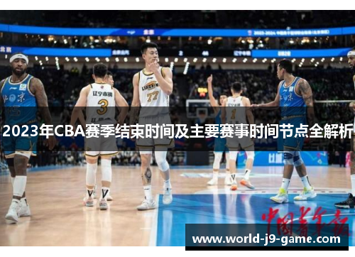 2023年CBA赛季结束时间及主要赛事时间节点全解析