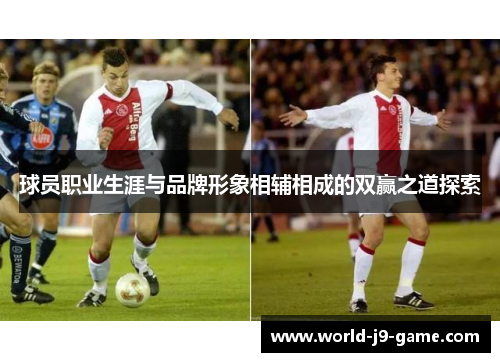 球员职业生涯与品牌形象相辅相成的双赢之道探索